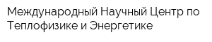 Международный Научный Центр по Теплофизике и Энергетике