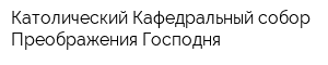 Католический Кафедральный собор Преображения Господня