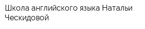 Школа английского языка Натальи Ческидовой