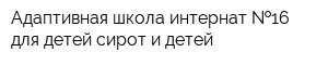 Адаптивная школа-интернат  16 для детей-сирот и детей