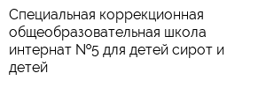 Специальная коррекционная общеобразовательная школа-интернат  5 для детей-сирот и детей