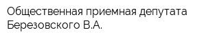 Общественная приемная депутата Березовского ВА