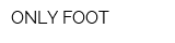 ONLY FOOT