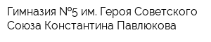 Гимназия  5 им Героя Советского Союза Константина Павлюкова