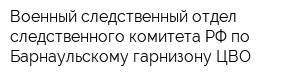 Военный следственный отдел следственного комитета РФ по Барнаульскому гарнизону ЦВО