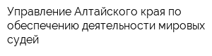 Управление Алтайского края по обеспечению деятельности мировых судей