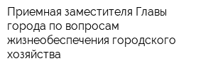 Приемная заместителя Главы города по вопросам жизнеобеспечения городского хозяйства