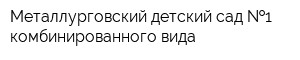 Металлурговский детский сад  1 комбинированного вида