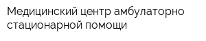 Медицинский центр амбулаторно-стационарной помощи