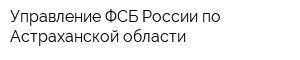 Управление ФСБ России по Астраханской области