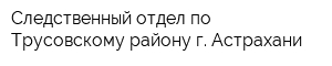 Следственный отдел по Трусовскому району г Астрахани