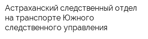 Астраханский следственный отдел на транспорте Южного следственного управления