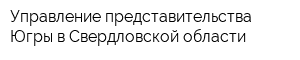 Управление представительства Югры в Свердловской области