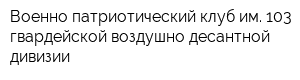 Военно-патриотический клуб им 103 гвардейской воздушно-десантной дивизии