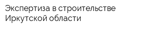 Экспертиза в строительстве Иркутской области