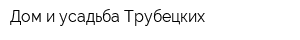 Дом и усадьба Трубецких