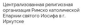 Централизованная религиозная организация Римско-католической Епархии святого Иосифа в г Иркутске