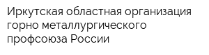 Иркутская областная организация горно-металлургического профсоюза России