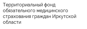 Территориальный фонд обязательного медицинского страхования граждан Иркутской области