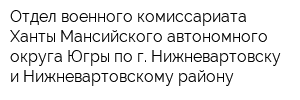 Отдел военного комиссариата Ханты-Мансийского автономного округа-Югры по г Нижневартовску и Нижневартовскому району