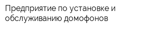 Предприятие по установке и обслуживанию домофонов