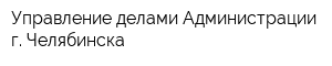 Управление делами Администрации г Челябинска
