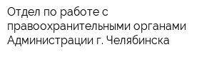 Отдел по работе с правоохранительными органами Администрации г Челябинска