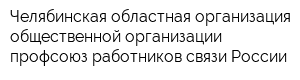 Челябинская областная организация общественной организации профсоюз работников связи России