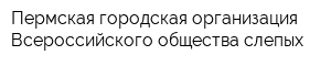 Пермская городская организация Всероссийского общества слепых