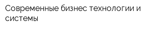 Современные бизнес-технологии и системы