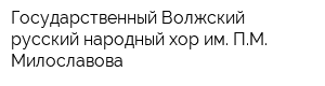 Государственный Волжский русский народный хор им ПМ Милославова