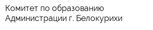 Комитет по образованию Администрации г Белокурихи