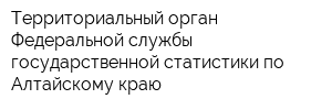 Территориальный орган Федеральной службы государственной статистики по Алтайскому краю