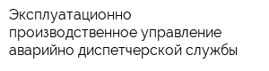 Эксплуатационно-производственное управление аварийно-диспетчерской службы