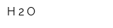 H 2 O