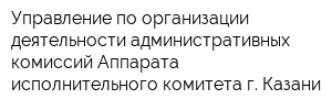 Управление по организации деятельности административных комиссий Аппарата исполнительного комитета г Казани