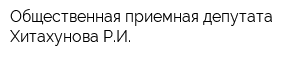 Общественная приемная депутата Хитахунова РИ