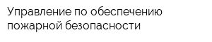 Управление по обеспечению пожарной безопасности