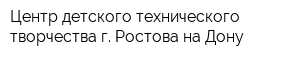 Центр детского технического творчества г Ростова-на-Дону