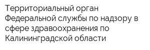 Территориальный орган Федеральной службы по надзору в сфере здравоохранения по Калининградской области