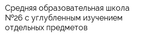 Средняя образовательная школа  26 с углубленным изучением отдельных предметов