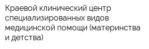Краевой клинический центр специализированных видов медицинской помощи (материнства и детства)