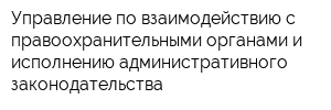 Управление по взаимодействию с правоохранительными органами и исполнению административного законодательства