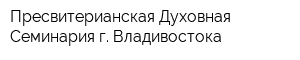 Пресвитерианская Духовная Семинария г Владивостока