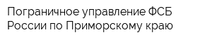 Пограничное управление ФСБ России по Приморскому краю