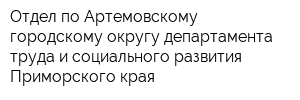 Отдел по Артемовскому городскому округу департамента труда и социального развития Приморского края