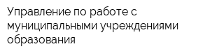 Управление по работе с муниципальными учреждениями образования