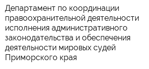 Департамент по координации правоохранительной деятельности исполнения административного законодательства и обеспечения деятельности мировых судей Приморского края