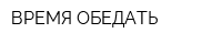 ВРЕМЯ ОБЕДАТЬ