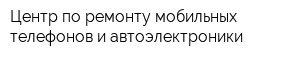 Центр по ремонту мобильных телефонов и автоэлектроники